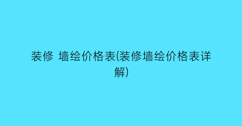 装修 墙绘价格表(装修墙绘价格表详解)